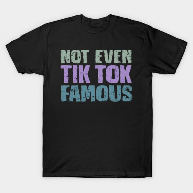 Not Even Tik Tok Famous T-Shirt by kg07_shirts